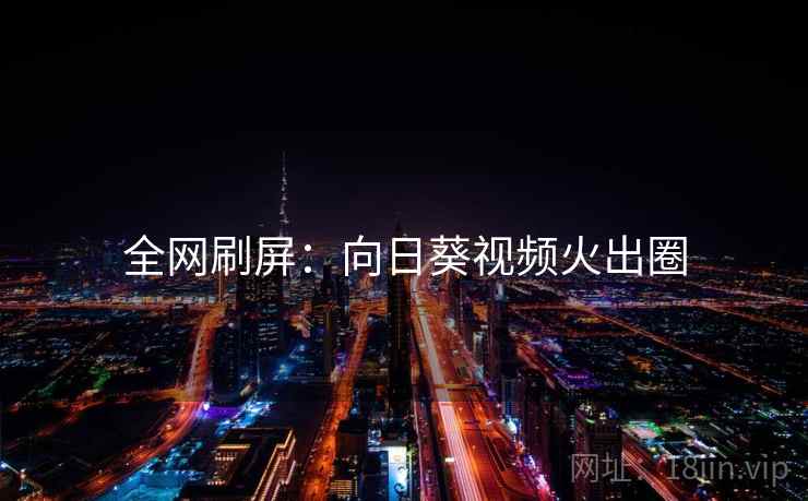 全网刷屏：向日葵视频火出圈