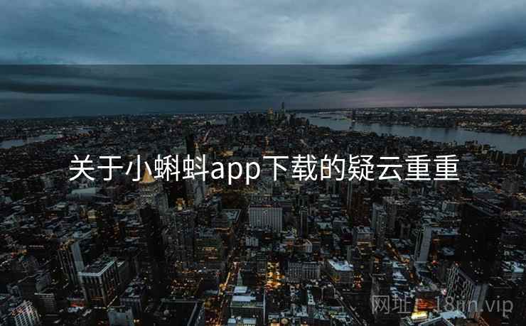 关于小蝌蚪app下载的疑云重重 关于小蝌蚪app下载的疑云重重