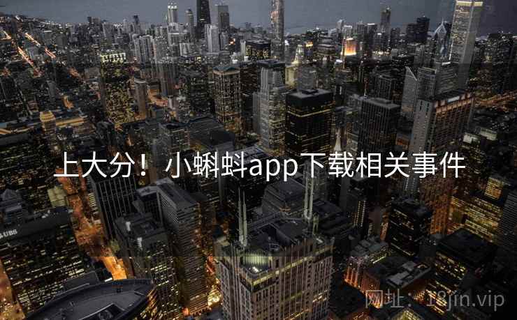 上大分！小蝌蚪app下载相关事件