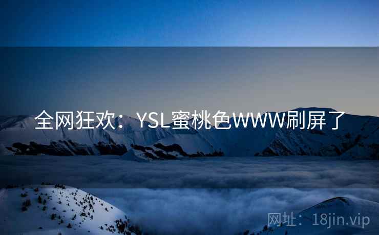 全网狂欢：YSL蜜桃色WWW刷屏了